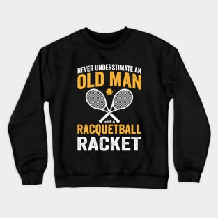 Never Underestimate An Old Man With a Racquetball Racket Crewneck Sweatshirt